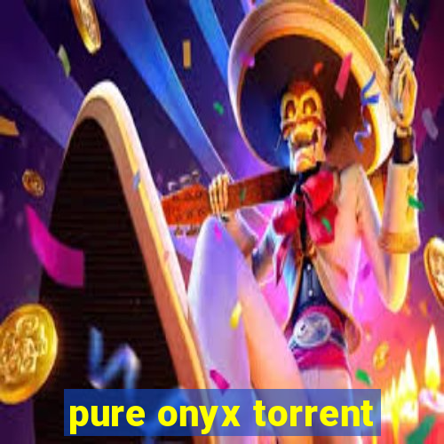 pure onyx torrent